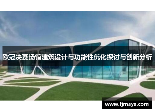 欧冠决赛场馆建筑设计与功能性优化探讨与创新分析